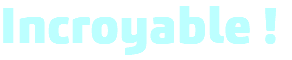 Incroyable !