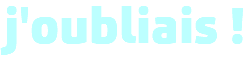 j'oubliais !